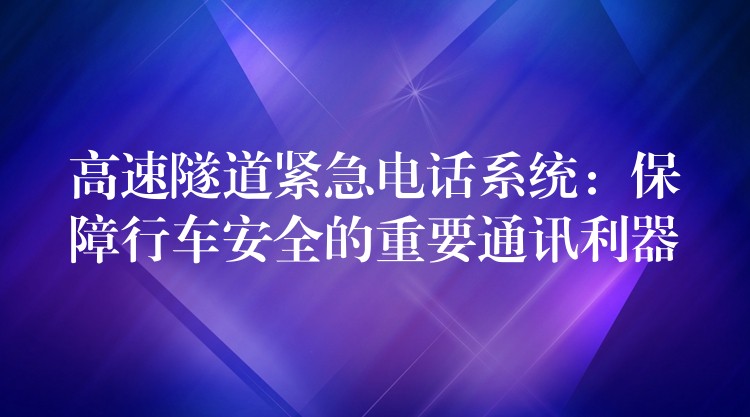  高速隧道緊急電話系統(tǒng)：保障行車安全的重要通訊利器