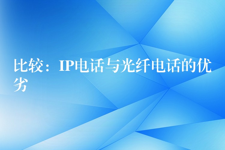  比較：IP電話與光纖電話的優(yōu)劣