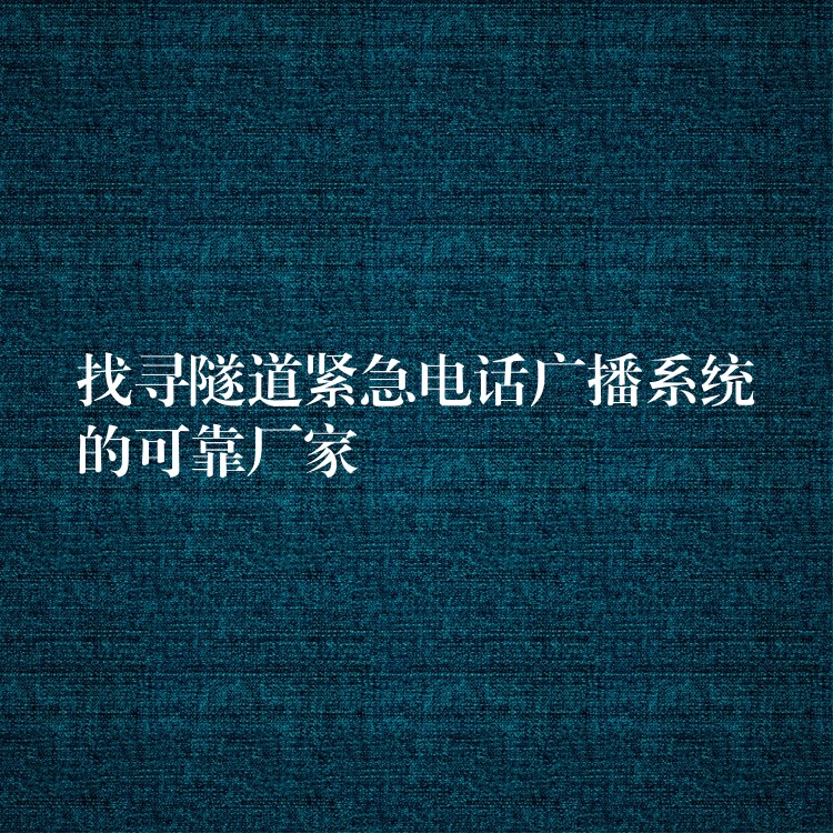  找尋隧道緊急電話廣播系統(tǒng)的可靠廠家