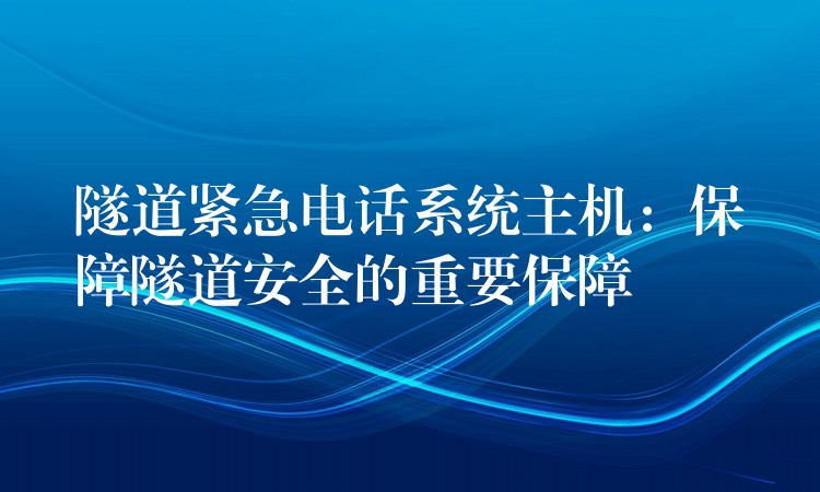  隧道緊急電話系統(tǒng)主機(jī)：保障隧道安全的重要保障