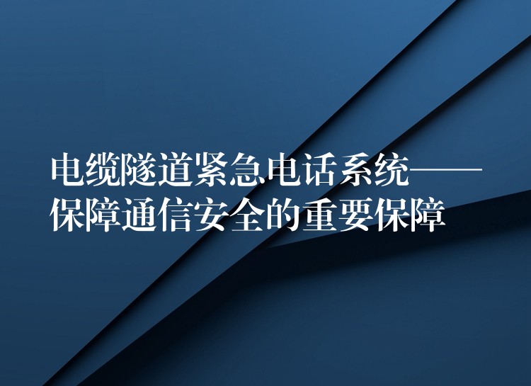  電纜隧道緊急電話系統(tǒng)——保障通信安全的重要保障