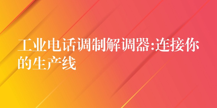  工業(yè)電話調制解調器:連接你的生產線