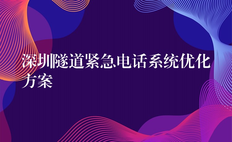  深圳隧道緊急電話系統(tǒng)優(yōu)化方案