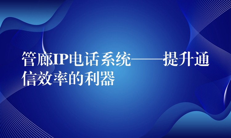  管廊IP電話系統(tǒng)——提升通信效率的利器