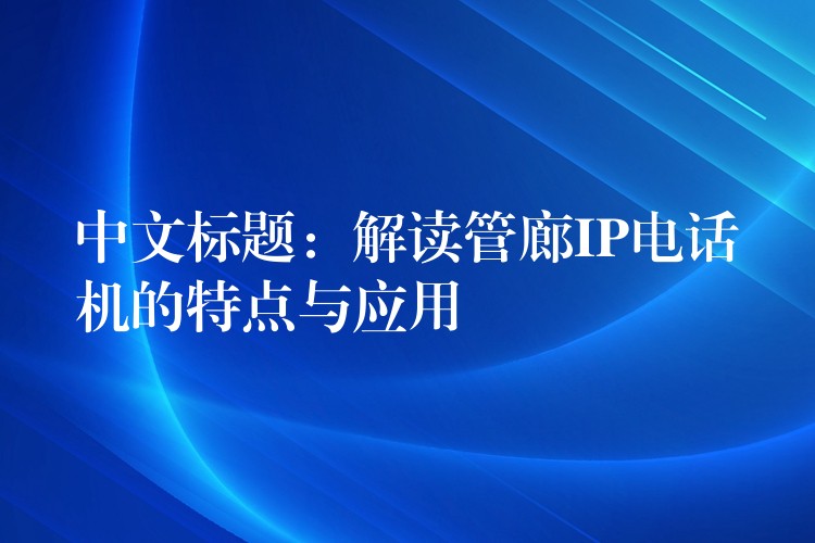  中文標題：解讀管廊IP電話機的特點與應(yīng)用