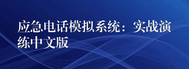  應(yīng)急電話模擬系統(tǒng)：實戰(zhàn)演練中文版