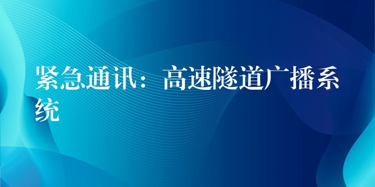  緊急通訊：高速隧道廣播系統(tǒng)