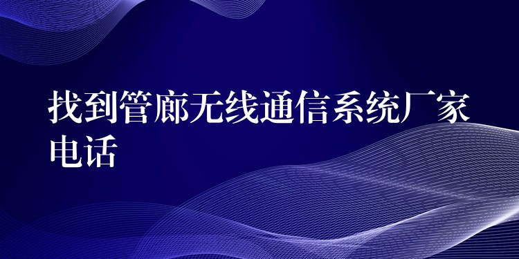 找到管廊無線通信系統廠家電話