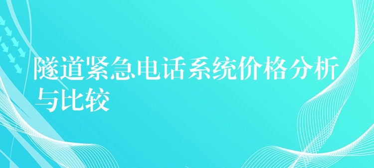  隧道緊急電話(huà)系統(tǒng)價(jià)格分析與比較