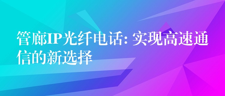 管廊IP光纖電話: 實現高速通信的新選擇