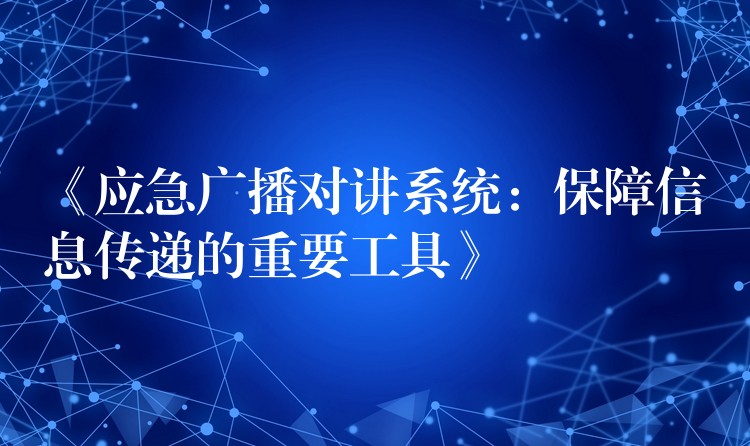  《應(yīng)急廣播對講系統(tǒng)：保障信息傳遞的重要工具》