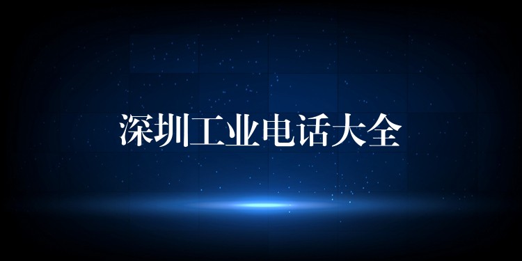  深圳工業(yè)電話(huà)大全