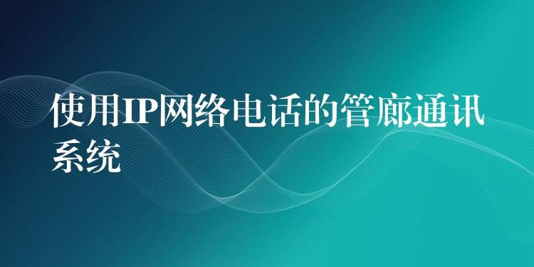  使用IP網(wǎng)絡電話的管廊通訊系統(tǒng)