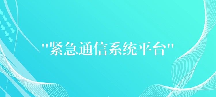  “緊急通信系統(tǒng)平臺”