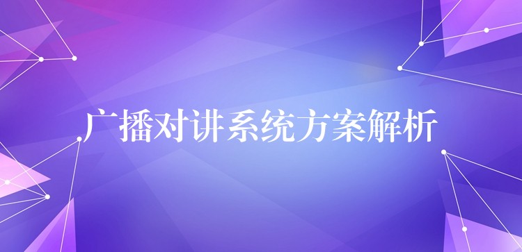  廣播對(duì)講系統(tǒng)方案解析