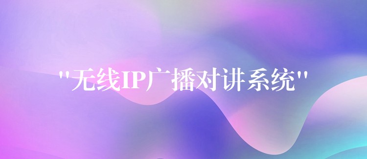  “無(wú)線IP廣播對(duì)講系統(tǒng)”