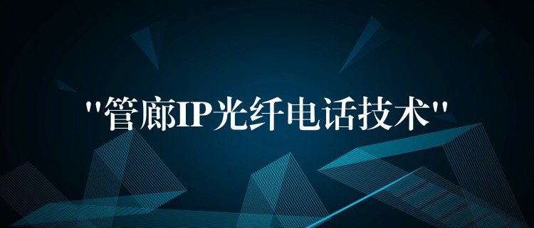  “管廊IP光纖電話技術(shù)”