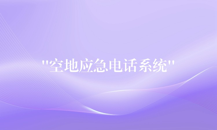  “空地應(yīng)急電話系統(tǒng)”