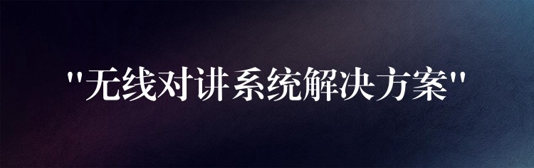 “無線對講系統(tǒng)解決方案”