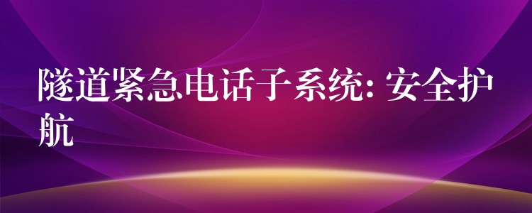  隧道緊急電話子系統(tǒng): 安全護航