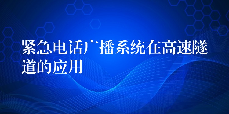  緊急電話廣播系統(tǒng)在高速隧道的應用