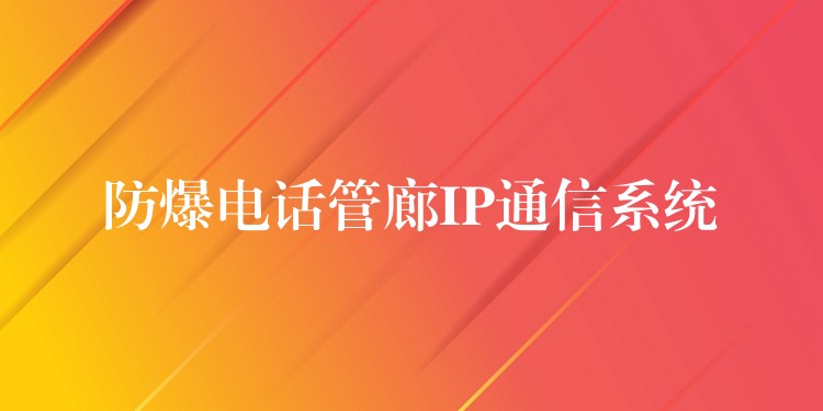  防爆電話管廊IP通信系統(tǒng)