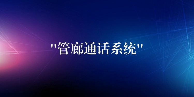  “管廊通話系統(tǒng)”