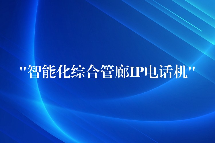  “智能化綜合管廊IP電話機”