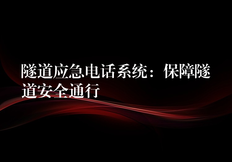  隧道應急電話系統：保障隧道安全通行