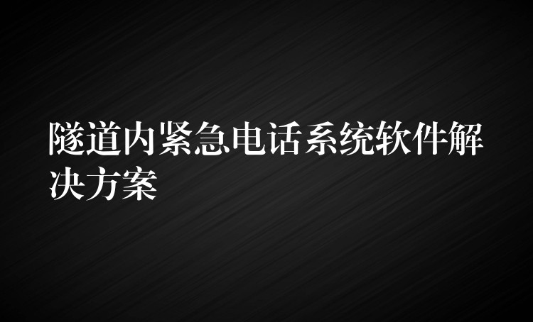 隧道內(nèi)緊急電話系統(tǒng)軟件解決方案