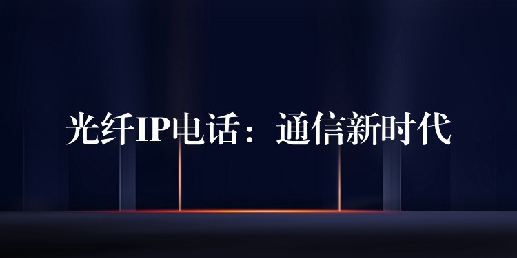  光纖IP電話：通信新時代