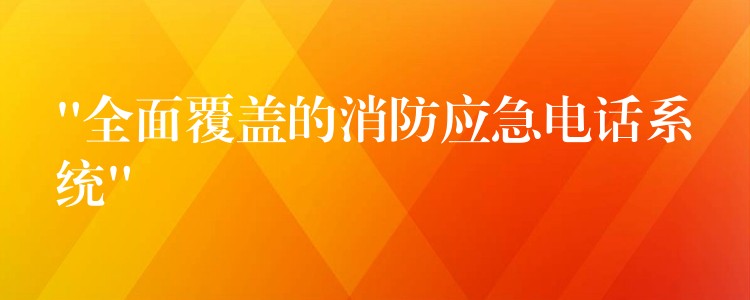  “全面覆蓋的消防應(yīng)急電話系統(tǒng)”