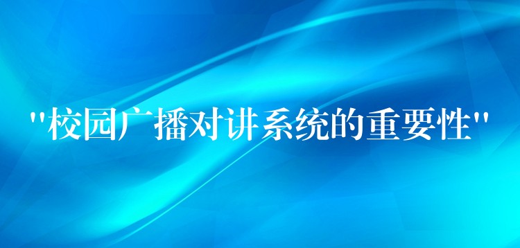  “校園廣播對講系統(tǒng)的重要性”