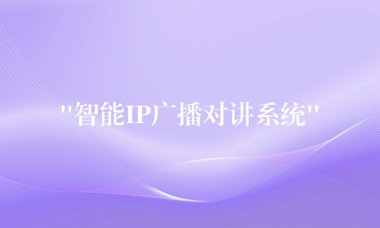 “智能IP廣播對(duì)講系統(tǒng)”