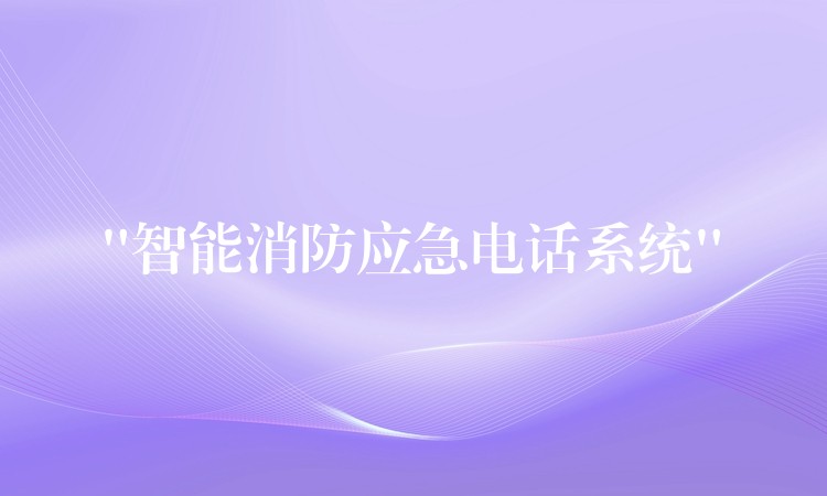  “智能消防應(yīng)急電話系統(tǒng)”