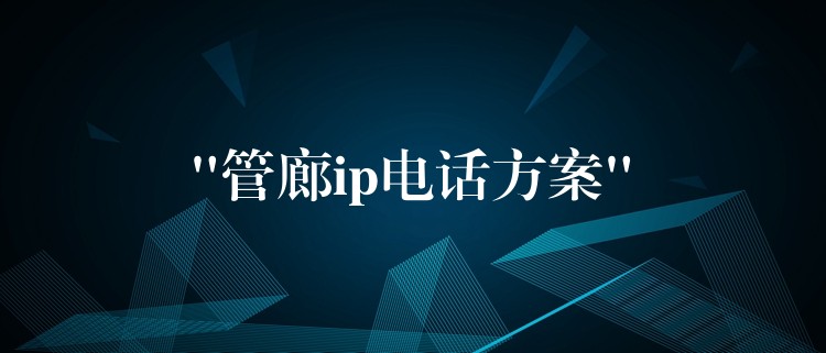  “管廊ip電話方案”