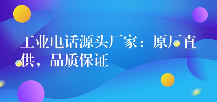  工業(yè)電話源頭廠家：原廠直供，品質(zhì)保證