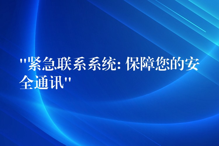  “緊急聯(lián)系系統(tǒng): 保障您的安全通訊”