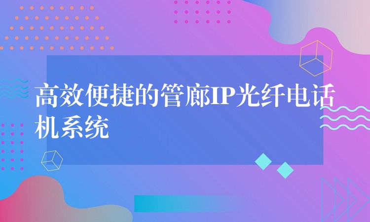  高效便捷的管廊IP光纖電話機系統(tǒng)