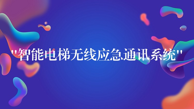  “智能電梯無線應急通訊系統(tǒng)”