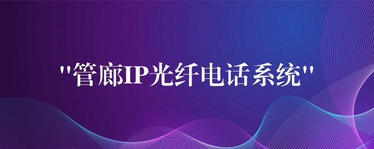  “管廊IP光纖電話系統(tǒng)”