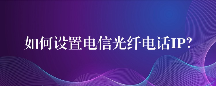 如何設置電信光纖電話IP？