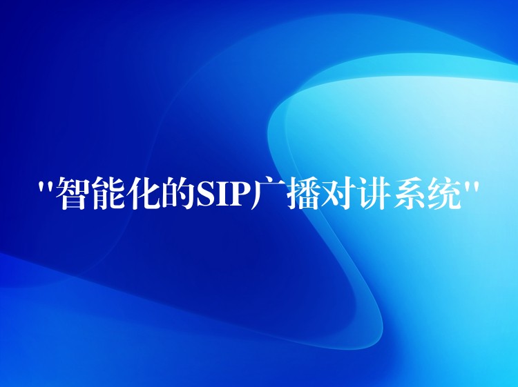  “智能化的SIP廣播對講系統(tǒng)”