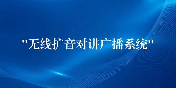 “無線擴音對講廣播系統(tǒng)”