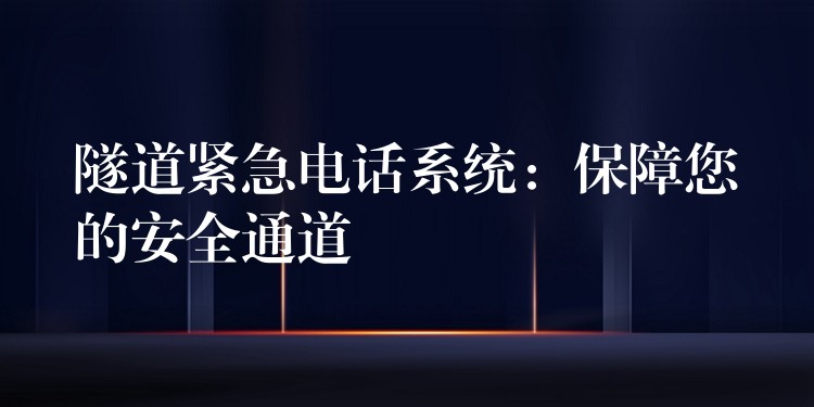  隧道緊急電話系統(tǒng)：保障您的安全通道