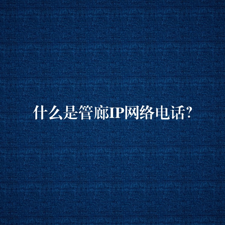  什么是管廊IP網(wǎng)絡(luò)電話？