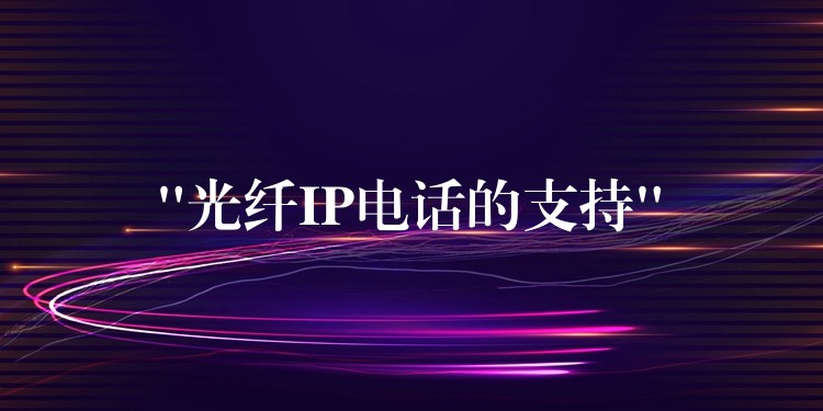  “光纖IP電話的支持”