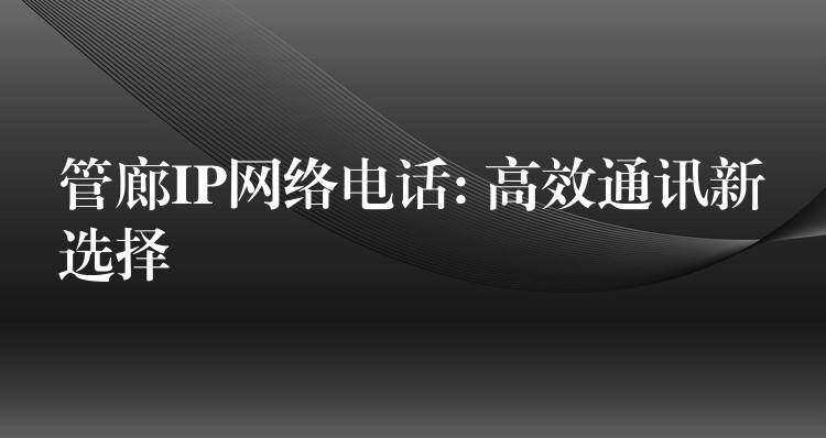  管廊IP網絡電話: 高效通訊新選擇