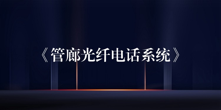  《管廊光纖電話系統(tǒng)》